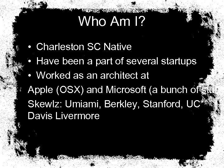 Who Am I? • Charleston SC Native • Have been a part of several