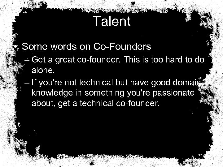 Talent • Some words on Co-Founders – Get a great co-founder. This is too