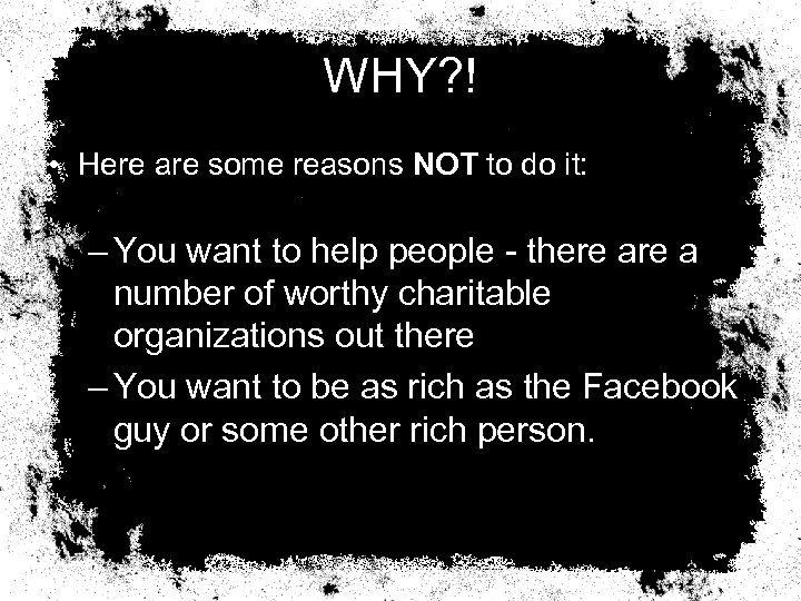 WHY? ! • Here are some reasons NOT to do it: – You want