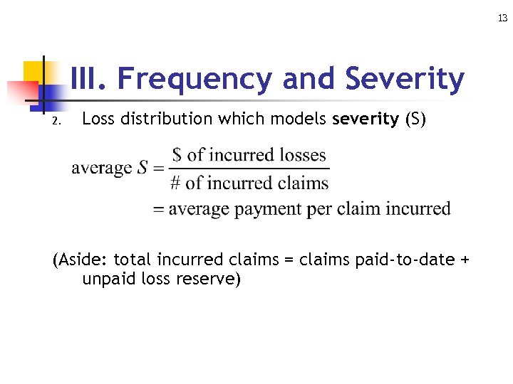 13 III. Frequency and Severity 2. Loss distribution which models severity (S) (Aside: total