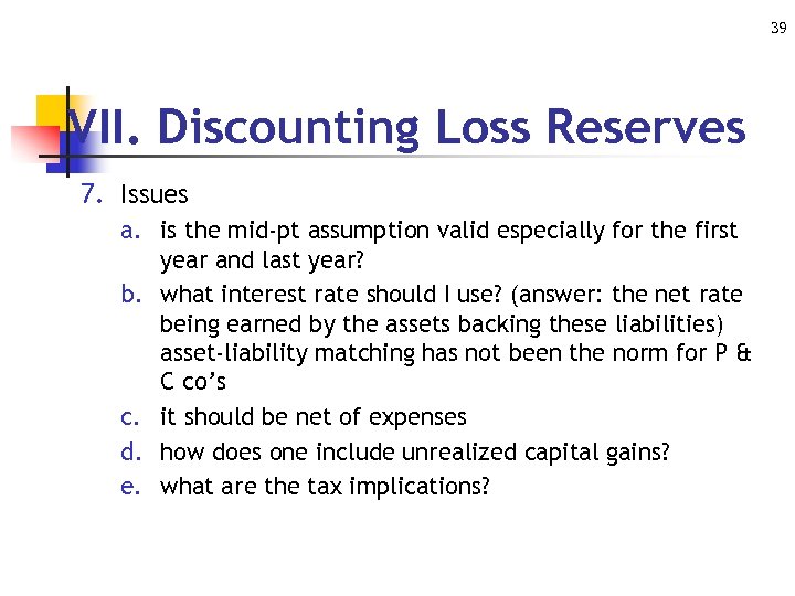 39 VII. Discounting Loss Reserves 7. Issues a. is the mid-pt assumption valid especially