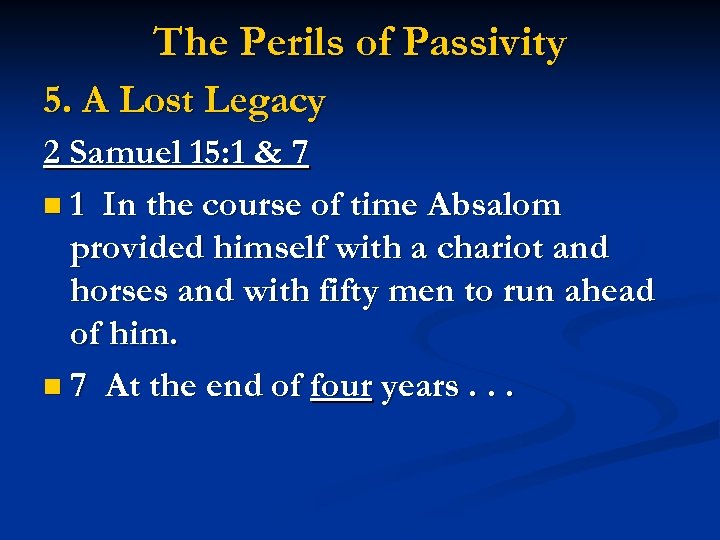 The Perils of Passivity 5. A Lost Legacy 2 Samuel 15: 1 & 7