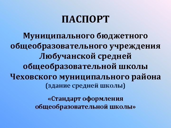 ПАСПОРТ Муниципального бюджетного общеобразовательного учреждения Любучанской средней общеобразовательной школы Чеховского муниципального района (здание средней