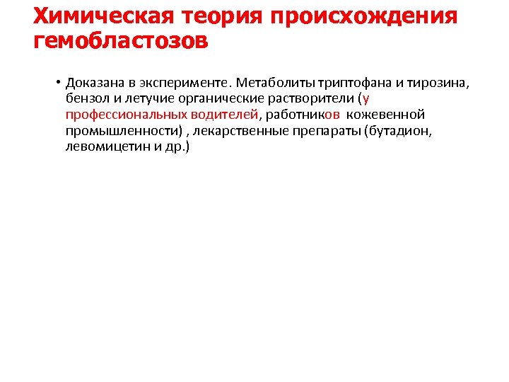 Химическая теория происхождения гемобластозов • Доказана в эксперименте. Метаболиты триптофана и тирозина, бензол и