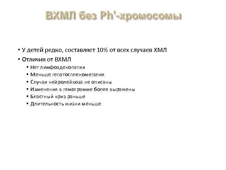  • У детей редко, составляет 10% от всех случаев ХМЛ • Отличия от