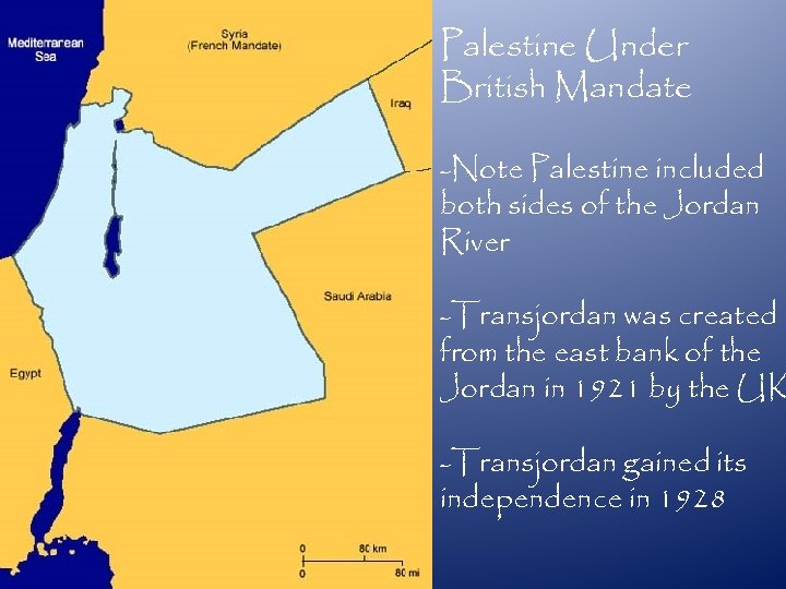 Palestine Under British Mandate -Note Palestine included both sides of the Jordan River -Transjordan