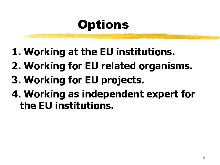 Options 1. Working at the EU institutions. 2. Working for EU related organisms. 3.