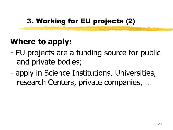 3. Working for EU projects (2) Where to apply: - EU projects are a