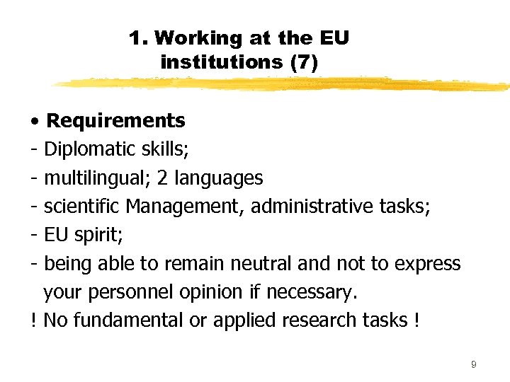 1. Working at the EU institutions (7) • Requirements - Diplomatic skills; - multilingual;