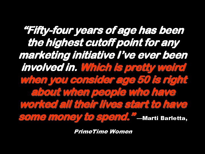 “Fifty-four years of age has been the highest cutoff point for any marketing initiative