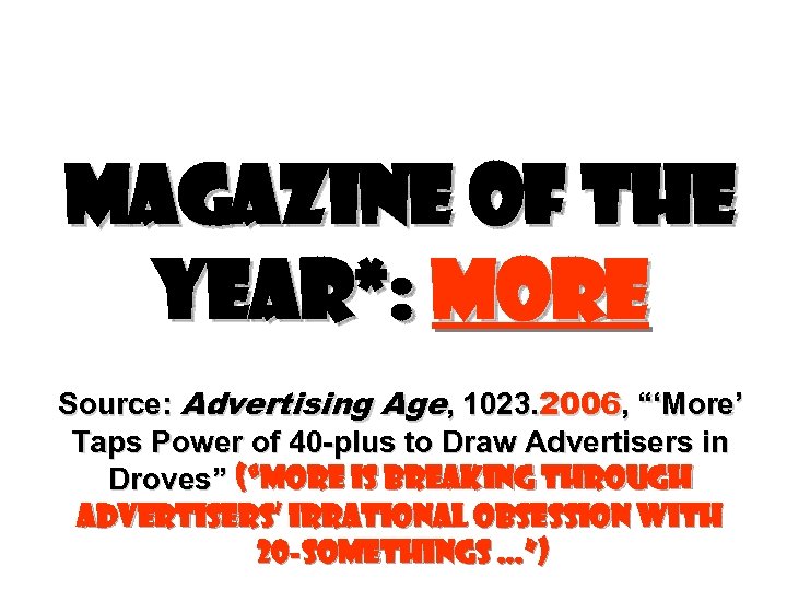 Magazine of the Year*: More Source: Advertising Age, 1023. 2006, “‘More’ Taps Power of