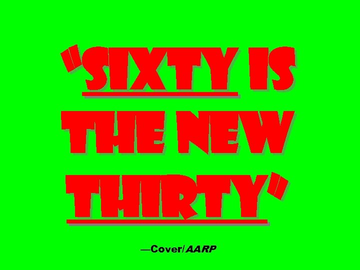 “Sixty Is the New Thirty” —Cover/AARP 