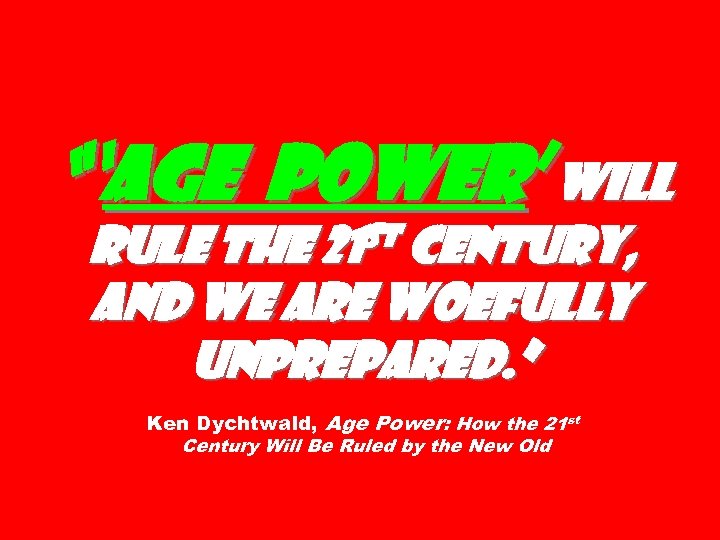 “‘Age Power’ will st century, rule the 21 and we are woefully unprepared. ”