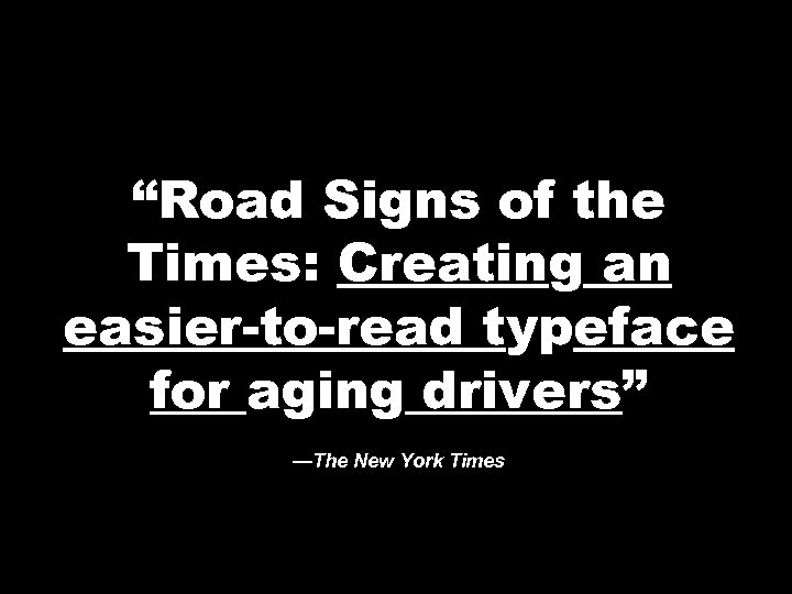 “Road Signs of the Times: Creating an easier-to-read typeface for aging drivers” —The New