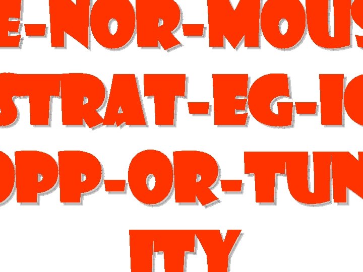 E-nor-mous Strat-eg-ic opp-or-tun 