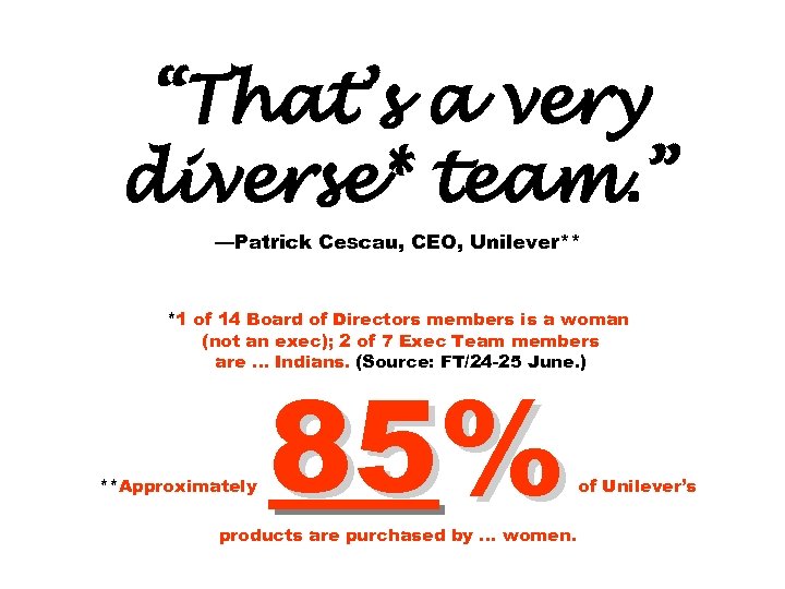 “That’s a very diverse* team. ” —Patrick Cescau, CEO, Unilever** *1 of 14 Board