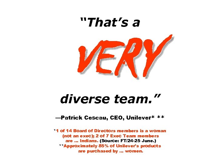 “That’s a VERY diverse team. ” —Patrick Cescau, CEO, Unilever* ** *1 of 14