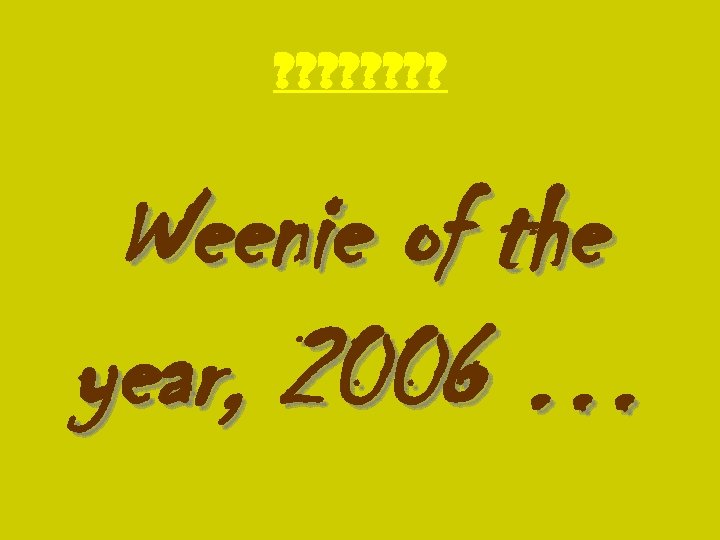 ? ? ? ? Weenie of the year, 2006 … 