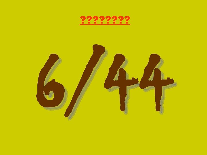 ? ? ? ? 6/44 