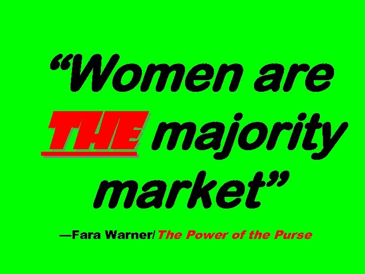 “Women are the majority market” —Fara Warner/The Power of the Purse 