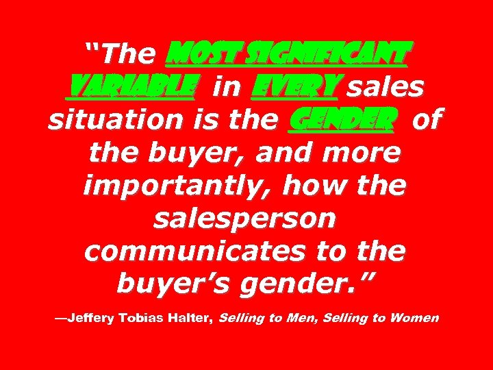 “The most significant variable in every sales situation is the gender of the buyer,