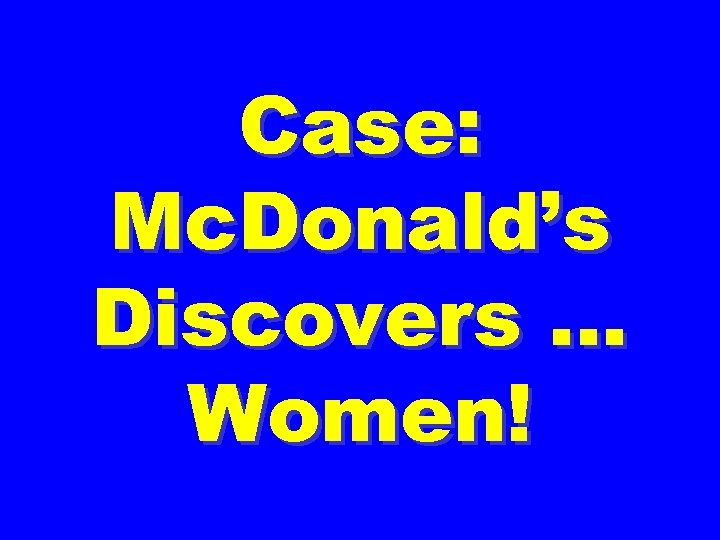 Case: Mc. Donald’s Discovers … Women! 