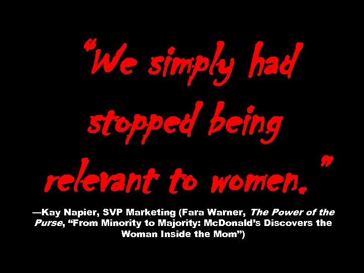 “We simply had stopped being relevant to women. ” —Kay Napier, SVP Marketing (Fara