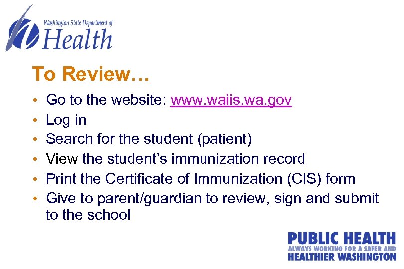 To Review… • • • Go to the website: www. waiis. wa. gov Log