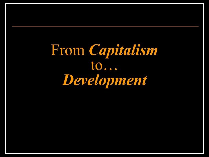 From Capitalism to… Development 