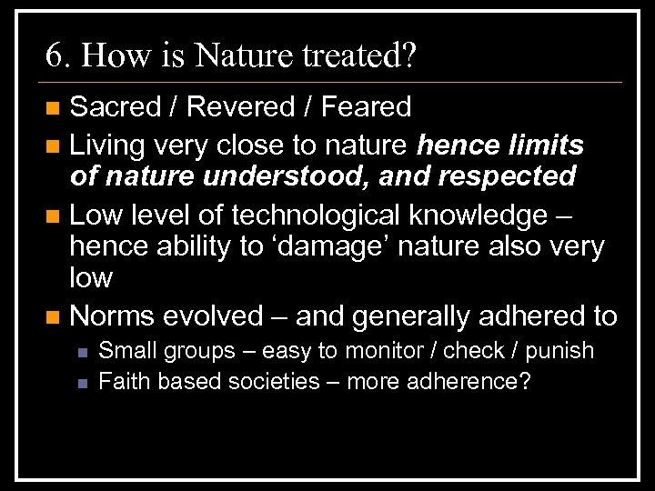 6. How is Nature treated? Sacred / Revered / Feared n Living very close