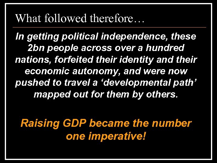 What followed therefore… In getting political independence, these 2 bn people across over a