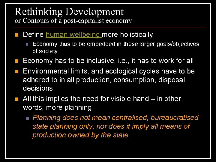 Rethinking Development or Contours of a post-capitalist economy n Define human wellbeing more holistically
