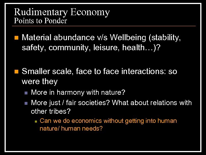 Rudimentary Economy Points to Ponder n Material abundance v/s Wellbeing (stability, safety, community, leisure,