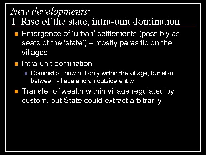 New developments: 1. Rise of the state, intra-unit domination n n Emergence of ‘urban’