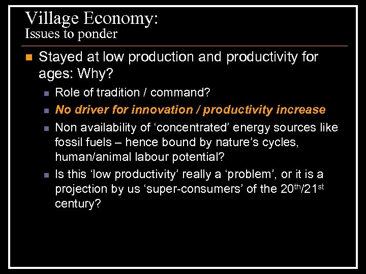 Village Economy: Issues to ponder n Stayed at low production and productivity for ages: