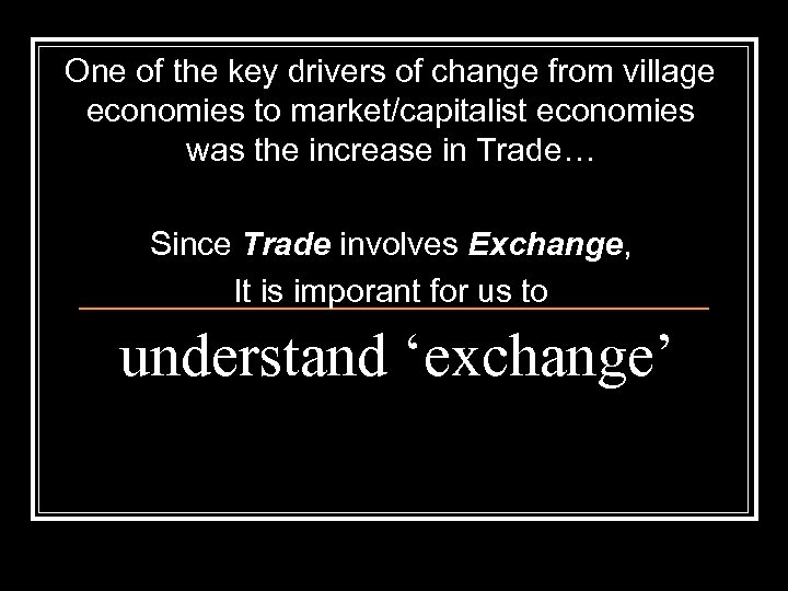 One of the key drivers of change from village economies to market/capitalist economies was