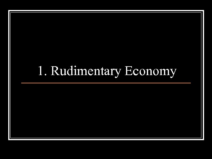 1. Rudimentary Economy 