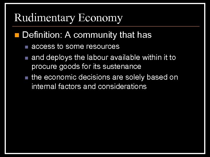 Rudimentary Economy n Definition: A community that has n n n access to some