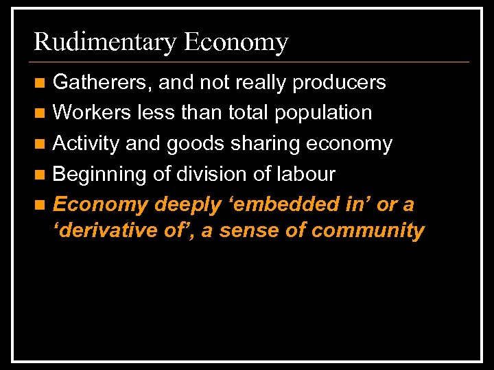 Rudimentary Economy Gatherers, and not really producers n Workers less than total population n