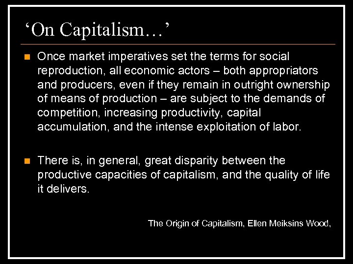 ‘On Capitalism…’ n Once market imperatives set the terms for social reproduction, all economic