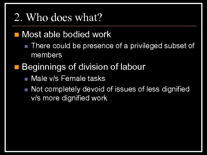 2. Who does what? n Most able bodied work n n There could be