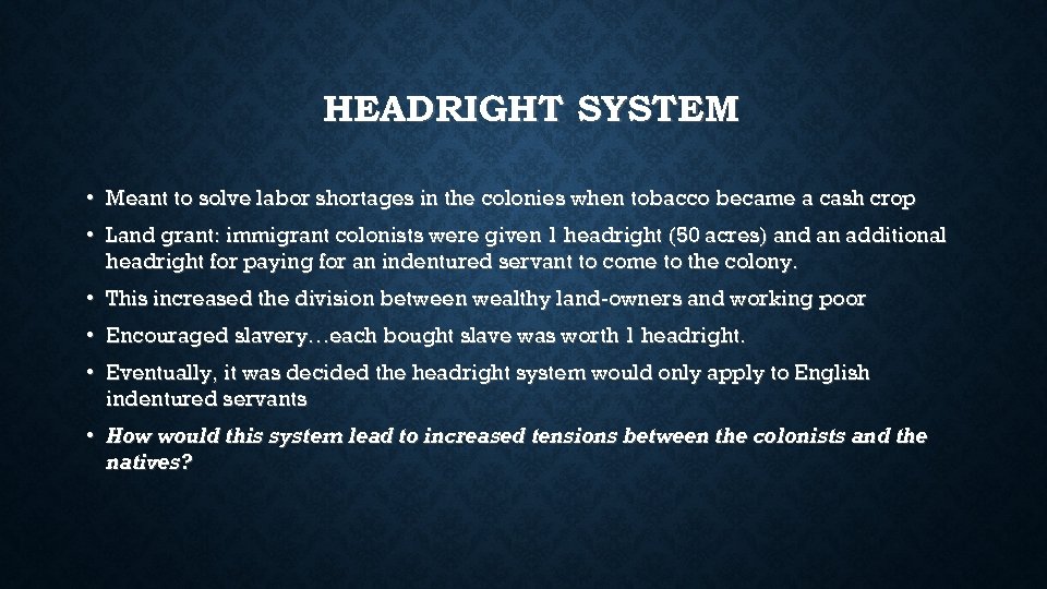 HEADRIGHT SYSTEM • Meant to solve labor shortages in the colonies when tobacco became