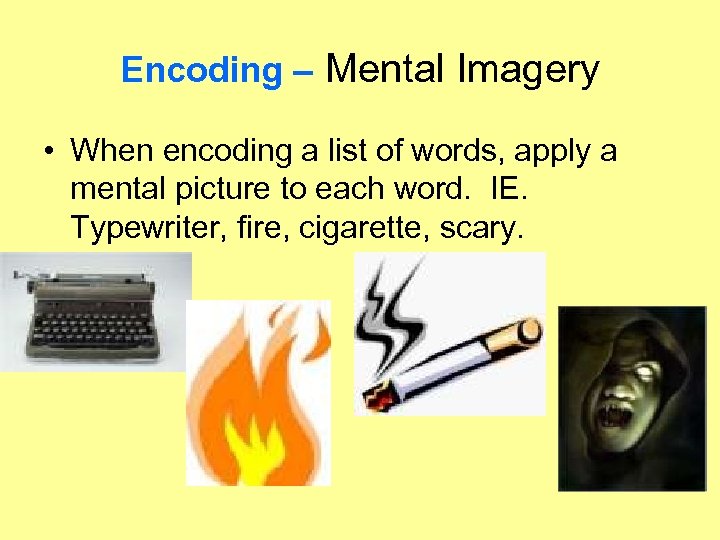 Encoding – Mental Imagery • When encoding a list of words, apply a mental