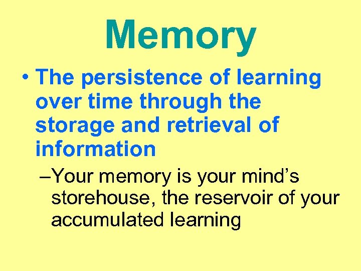 Memory • The persistence of learning over time through the storage and retrieval of