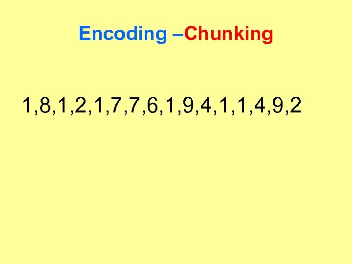 Encoding –Chunking 1, 8, 1, 2, 1, 7, 7, 6, 1, 9, 4, 1,