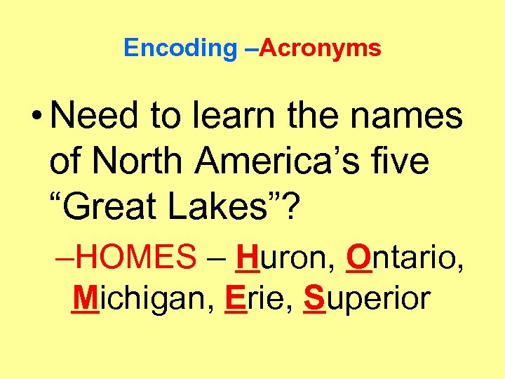 Encoding –Acronyms • Need to learn the names of North America’s five “Great Lakes”?