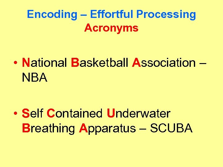 Encoding – Effortful Processing Acronyms • National Basketball Association – NBA • Self Contained