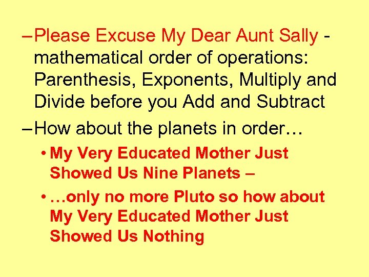 – Please Excuse My Dear Aunt Sally mathematical order of operations: Parenthesis, Exponents, Multiply