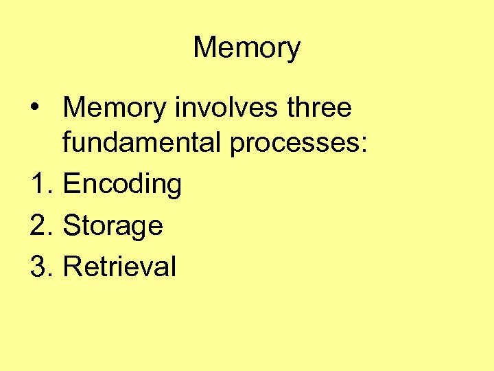 Memory • Memory involves three fundamental processes: 1. Encoding 2. Storage 3. Retrieval 