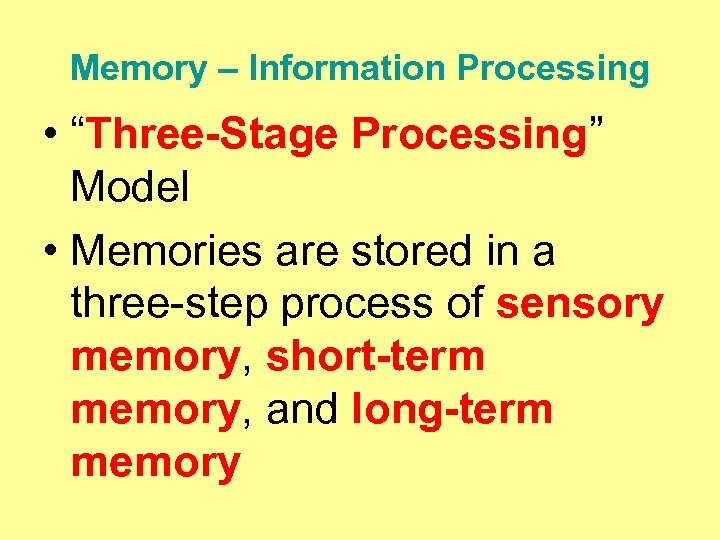 Memory – Information Processing • “Three-Stage Processing” Model • Memories are stored in a
